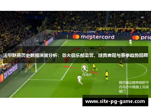 法甲联赛历史数据深度分析：各大俱乐部荣誉、球员表现与赛季趋势回顾