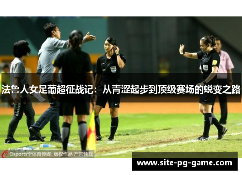法鲁人女足葡超征战记:从青涩起步到顶级赛场的蜕变之路 法鲁人女足葡超征战记:从青涩起步到顶级赛场的蜕变之路