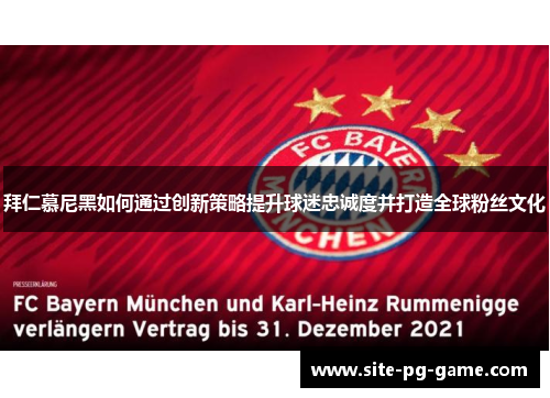 拜仁慕尼黑如何通过创新策略提升球迷忠诚度并打造全球粉丝文化 拜仁慕尼黑如何通过创新策略提升球迷忠诚度并打造全球粉丝文化
