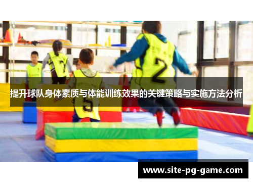 提升球队身体素质与体能训练效果的关键策略与实施方法分析