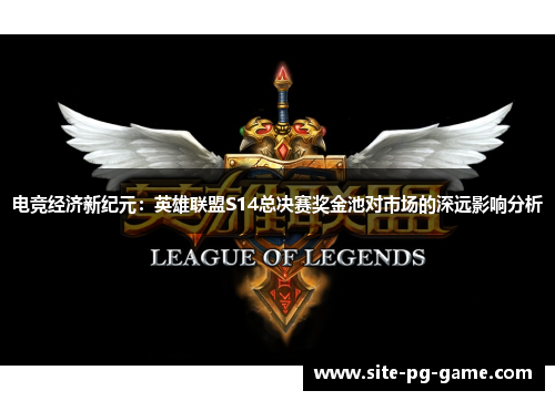 电竞经济新纪元:英雄联盟S14总决赛奖金池对市场的深远影响分析 电竞经济新纪元:英雄联盟S14总决赛奖金池对市场的深远影响分析