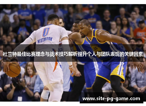 杜兰特最佳比赛理念与战术技巧解析提升个人与团队表现的关键因素 杜兰特最佳比赛理念与战术技巧解析提升个人与团队表现的关键因素