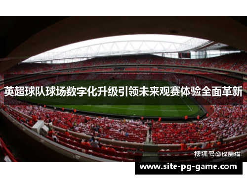 英超球队球场数字化升级引领未来观赛体验全面革新