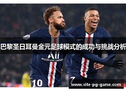 巴黎圣日耳曼金元足球模式的成功与挑战分析