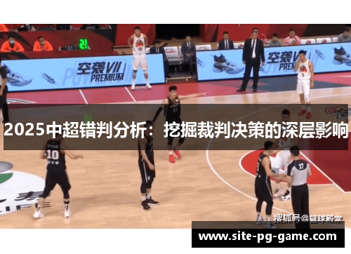2025中超错判分析：挖掘裁判决策的深层影响