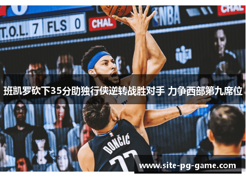 班凯罗砍下35分助独行侠逆转战胜对手 力争西部第九席位