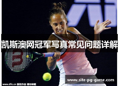 凯斯澳网冠军写真常见问题详解 凯斯澳网冠军写真常见问题详解