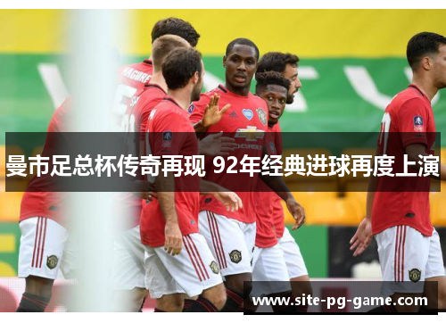 曼市足总杯传奇再现 92年经典进球再度上演
