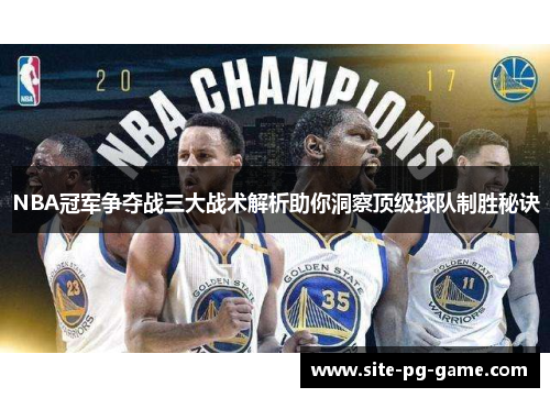 NBA冠军争夺战三大战术解析助你洞察顶级球队制胜秘诀