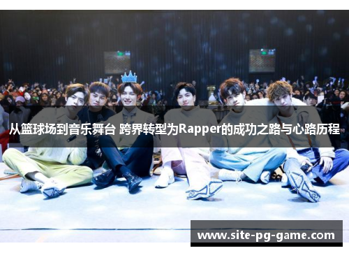从篮球场到音乐舞台 跨界转型为Rapper的成功之路与心路历程