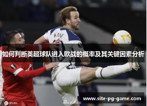 如何判断英超球队进入欧战的概率及其关键因素分析