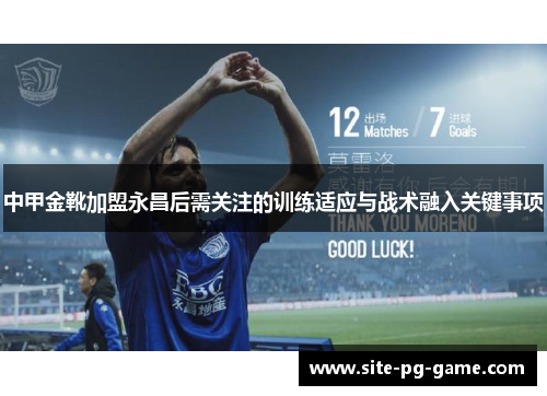 中甲金靴加盟永昌后需关注的训练适应与战术融入关键事项