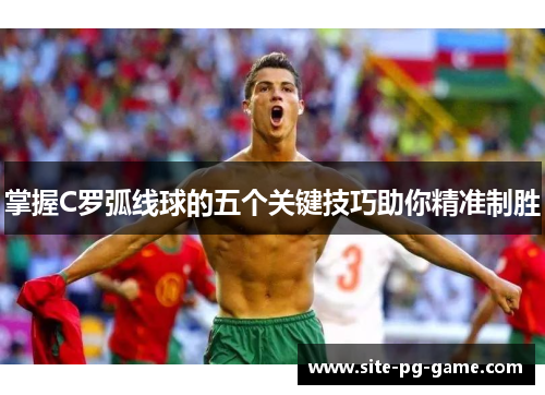 掌握C罗弧线球的五个关键技巧助你精准制胜