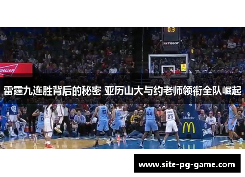 雷霆九连胜背后的秘密 亚历山大与约老师领衔全队崛起 雷霆九连胜背后的秘密 亚历山大与约老师领衔全队崛起