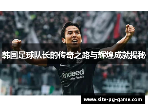 韩国足球队长的传奇之路与辉煌成就揭秘 韩国足球队长的传奇之路与辉煌成就揭秘