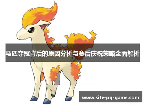 马匹夺冠背后的原因分析与赛后庆祝策略全面解析 马匹夺冠背后的原因分析与赛后庆祝策略全面解析