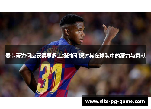 麦卡蒂为何应获得更多上场时间 探讨其在球队中的潜力与贡献