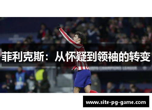 菲利克斯：从怀疑到领袖的转变