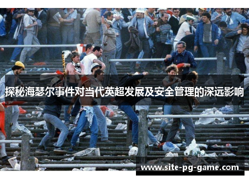 探秘海瑟尔事件对当代英超发展及安全管理的深远影响