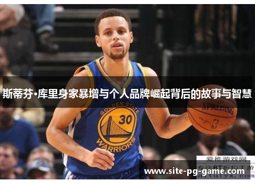 斯蒂芬·库里身家暴增与个人品牌崛起背后的故事与智慧